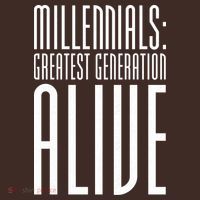 Millennials Greatest Generation Alive T-Shirt