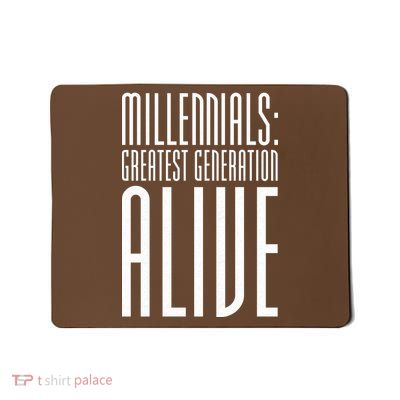 Millennials Greatest Generation Alive Mousepad