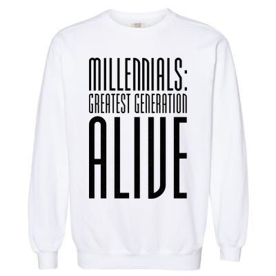 Millennials Greatest Generation Alive Garment-Dyed Sweatshirt