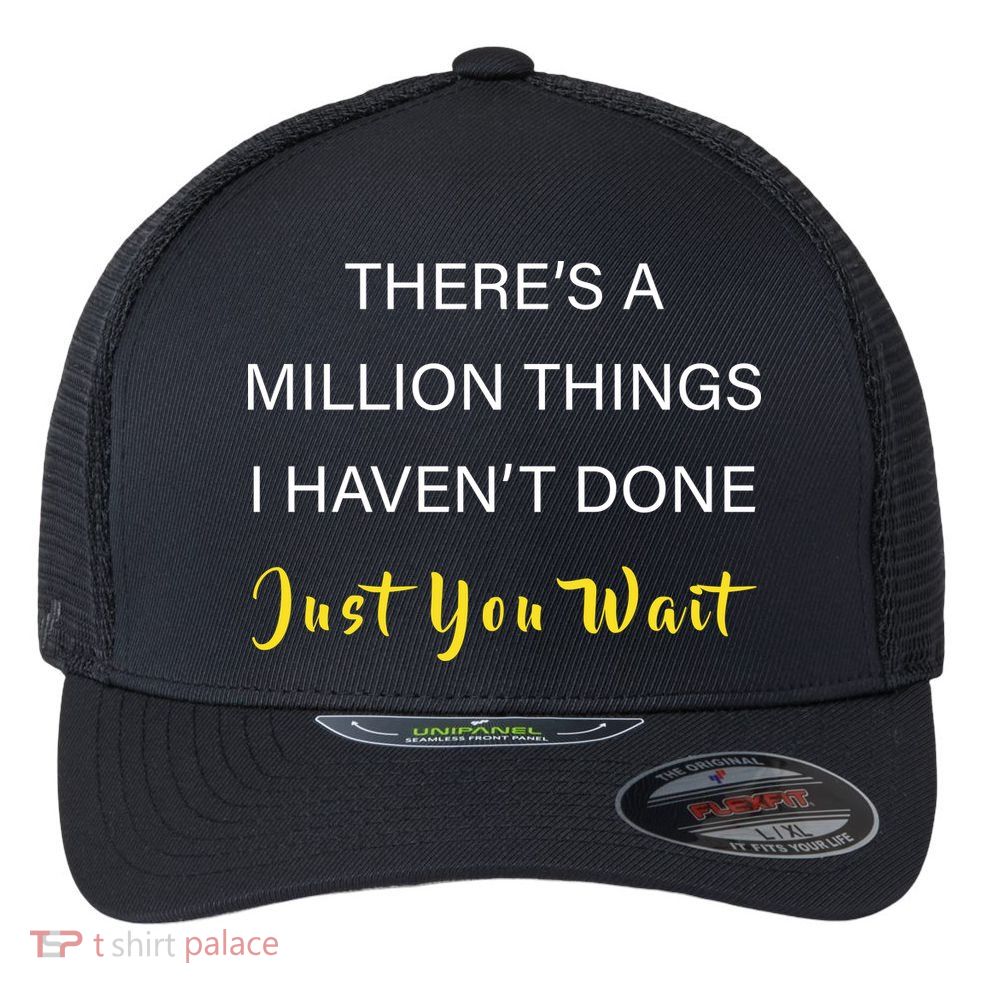 Million Things I Haven't Done You Just Wait Flexfit Unipanel Trucker Cap
