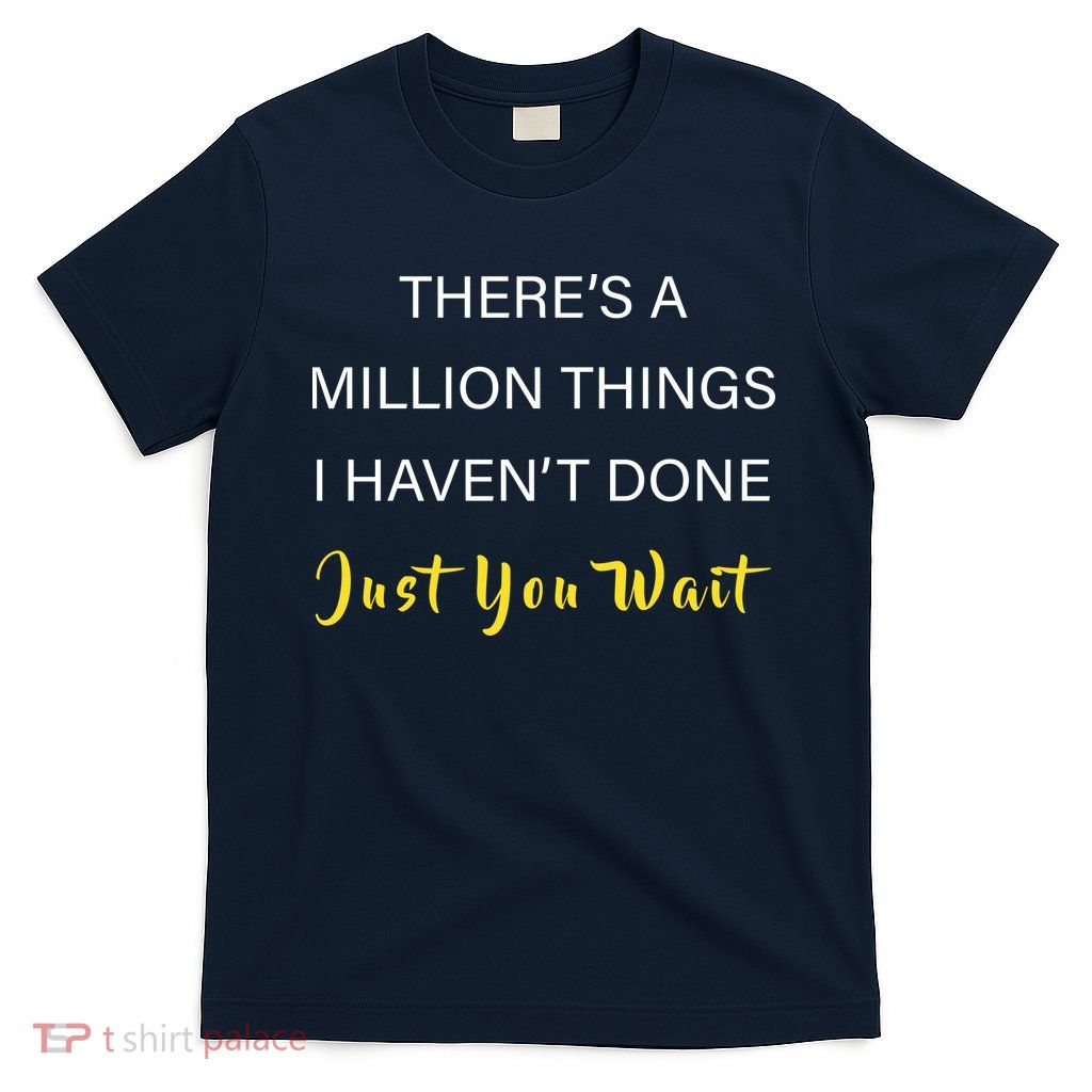 Million Things I Haven't Done You Just Wait T-Shirt