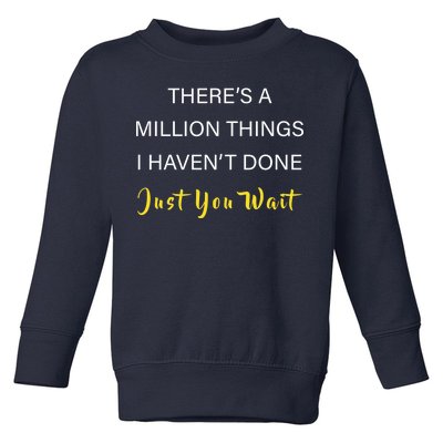 Million Things I Haven't Done You Just Wait Toddler Sweatshirt