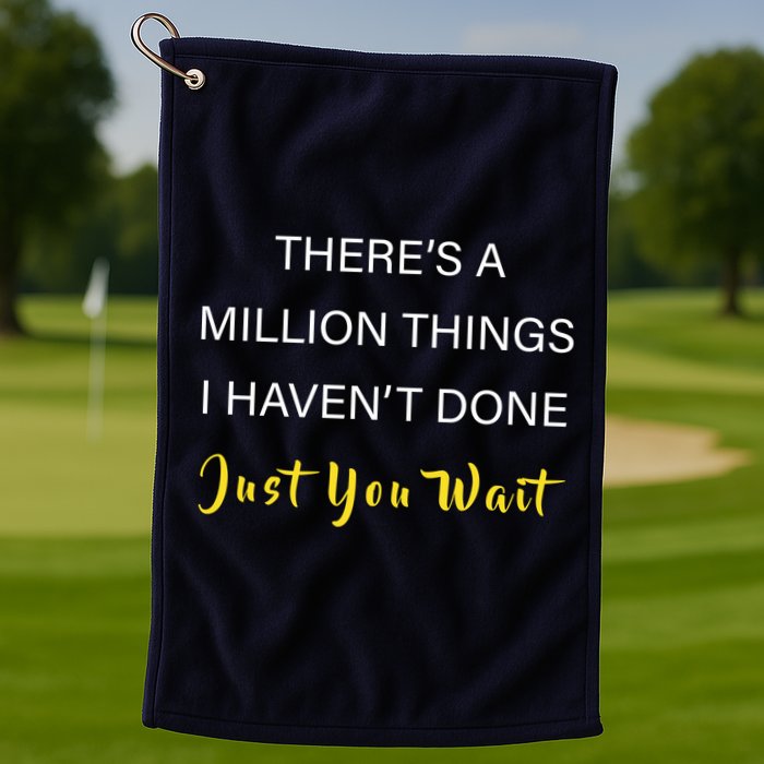 Million Things I Haven't Done You Just Wait Golf Towel
