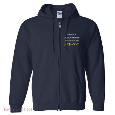 Million Things I Haven't Done You Just Wait Full Zip Hoodie