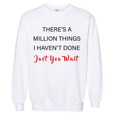 Million Things I Haven't Done You Just Wait Garment-Dyed Sweatshirt