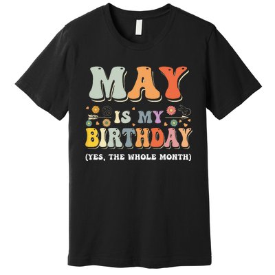 May Is My Birthday Yes The Whole Month Birthday Groovy Premium T-Shirt