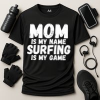 Mom Is My Name Surfing Is My Game Surfer Mother Meaningful Gift Performance Shirt