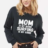 Mom Is My Name Surfing Is My Game Surfer Mother Meaningful Gift Cropped Pullover Crew