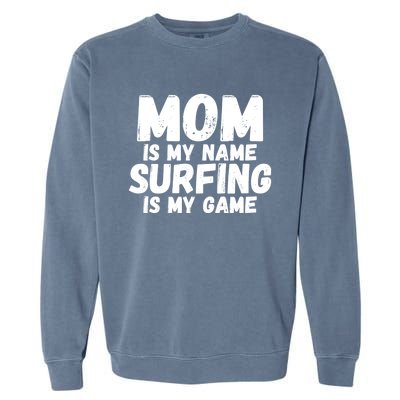 Mom Is My Name Surfing Is My Game Surfer Mother Meaningful Gift Garment-Dyed Sweatshirt