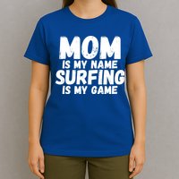 Mom Is My Name Surfing Is My Game Surfer Mother Meaningful Gift T-Shirt