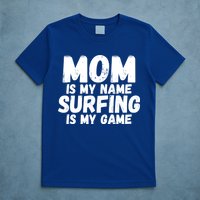 Mom Is My Name Surfing Is My Game Surfer Mother Meaningful Gift T-Shirt