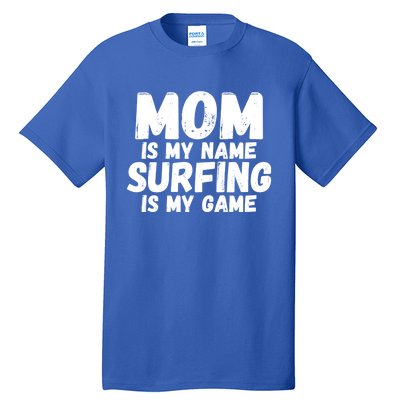 Mom Is My Name Surfing Is My Game Surfer Mother Meaningful Gift Tall T-Shirt