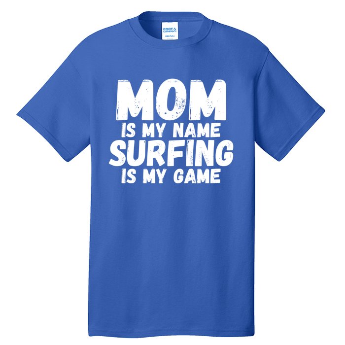 Mom Is My Name Surfing Is My Game Surfer Mother Meaningful Gift Tall T-Shirt