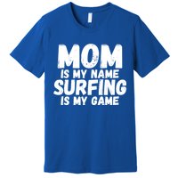 Mom Is My Name Surfing Is My Game Surfer Mother Meaningful Gift Premium T-Shirt