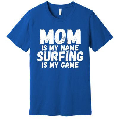 Mom Is My Name Surfing Is My Game Surfer Mother Meaningful Gift Premium T-Shirt