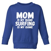 Mom Is My Name Surfing Is My Game Surfer Mother Meaningful Gift Toddler Sweatshirt