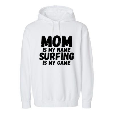 Mom Is My Name Surfing Is My Game Surfer Mother Meaningful Gift Garment-Dyed Fleece Hoodie