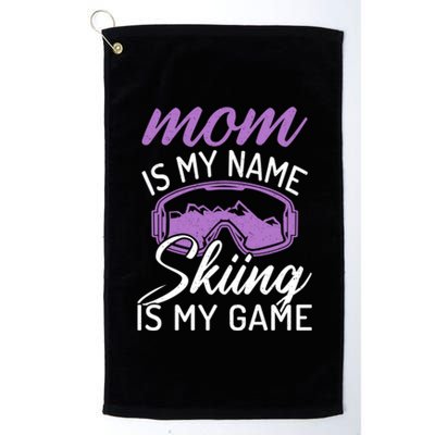 Mom Is My Name Skiing Is My Game Snow Winter Sport Skier Cool Gift Platinum Collection Golf Towel