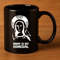 Mary Is My Homegirl 11oz C Handle Ceramic Mug