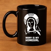 Mary Is My Homegirl 11oz C Handle Ceramic Mug