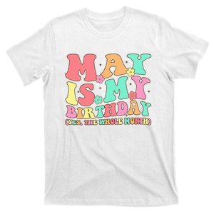 May Is My Birthday Yes The Whole Month Birthday T-Shirt