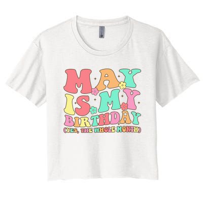 May Is My Birthday Yes The Whole Month Birthday Women's Crop Top Tee