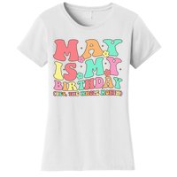 May Is My Birthday Yes The Whole Month Birthday Women's T-Shirt