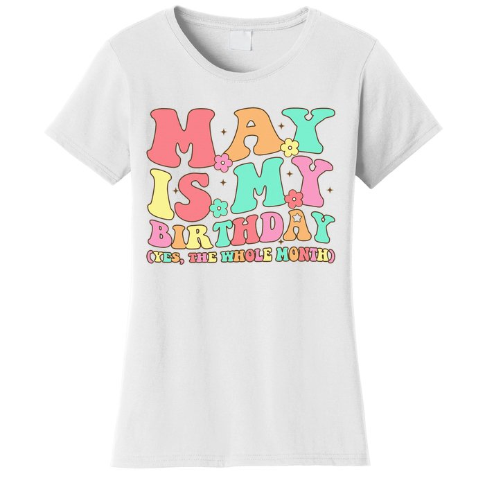 May Is My Birthday Yes The Whole Month Birthday Women's T-Shirt