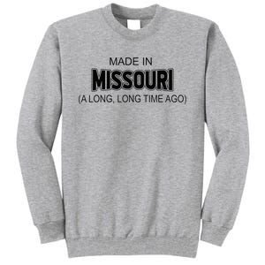 Made In Missouri A Long Long Time Ago Tall Sweatshirt