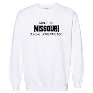 Made In Missouri A Long Long Time Ago Garment-Dyed Sweatshirt