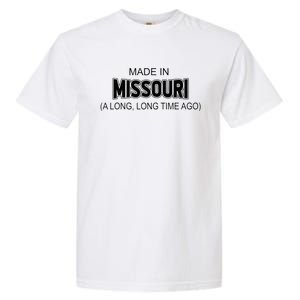 Made In Missouri A Long Long Time Ago Garment-Dyed Heavyweight T-Shirt