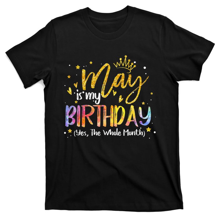 May Is My Birthday The Whole Month May Birthday T-Shirt