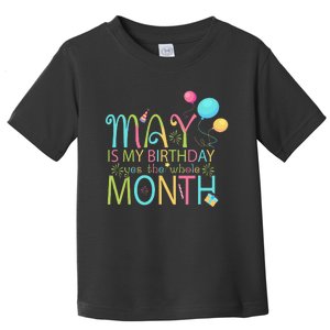 May Is My Birthday The Whole Month May Birthday Toddler T-Shirt