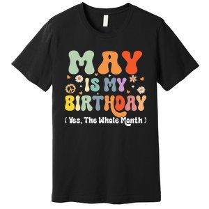 May Is My Birthday Yes The Whole Month Birthday Groovy Premium T-Shirt