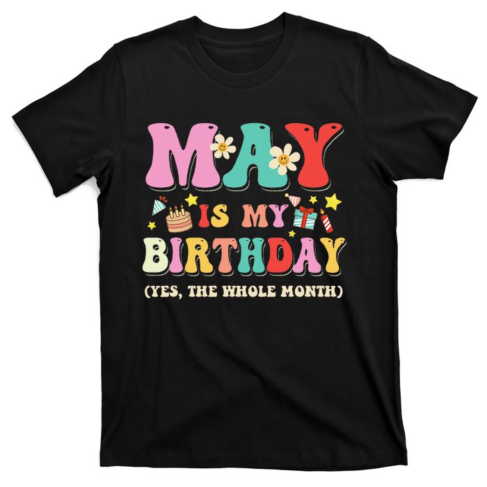 May Is My Birthday Yes The Whole Month Birthday T-Shirt