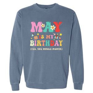 May Is My Birthday Yes The Whole Month Birthday Garment-Dyed Sweatshirt