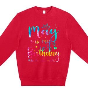 May Is My Birthday Yes The Whole Month Cute May Bday Tie Dye Premium Crewneck Sweatshirt