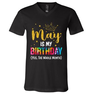 May Is My Birthday Yes The Whole Month Funny May Birthday V-Neck T-Shirt