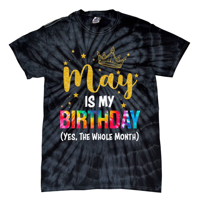 May Is My Birthday Yes The Whole Month Funny May Birthday Tie-Dye T-Shirt