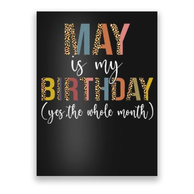 May Is My Birthday Yes The Whole Month May Birthday Leopard Poster