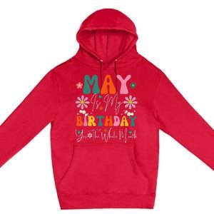 May Is My Birthday Yes The Whole Month Premium Pullover Hoodie