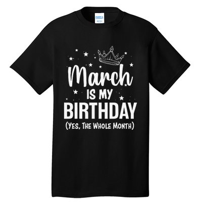 March Is My Birthday Yes The Whole Month March Bday Tall T-Shirt