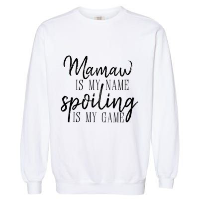 Mamaw Is My Name Spoiling Is My Game Gift Garment-Dyed Sweatshirt
