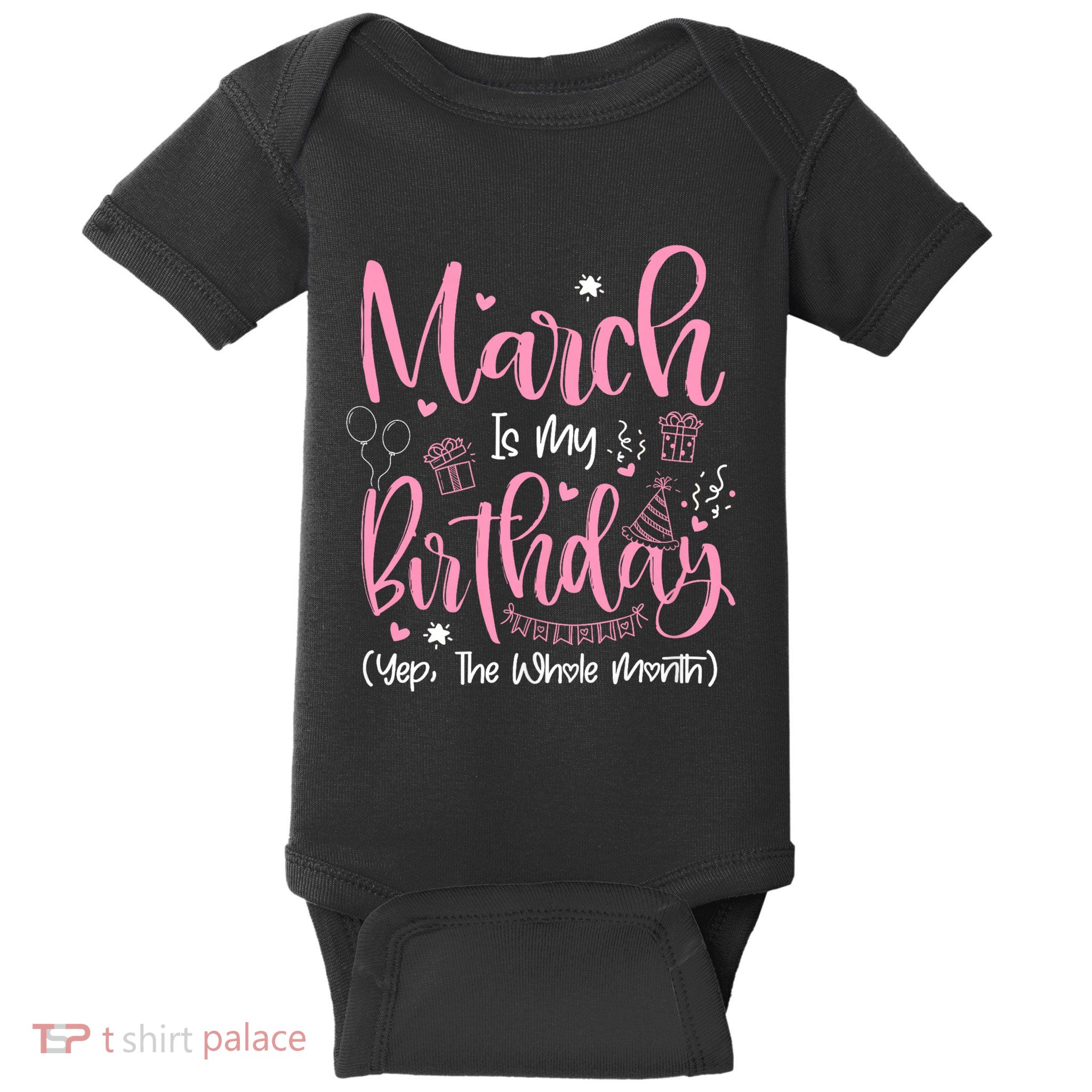 March Is My Birthday Month Yep The Whole Month Girl Gift Baby Bodysuit