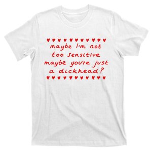 Maybe Im Not Too Sensitive Maybe Youre Just A Dickhead T-Shirt