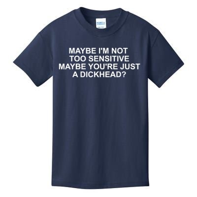 Maybe Im Not Too Sensitive Maybe Youre Just A Dickhead Kids T-Shirt