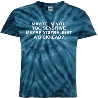 Maybe Im Not Too Sensitive Maybe Youre Just A Dickhead Kids Tie-Dye T-Shirt