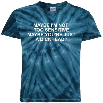 Maybe Im Not Too Sensitive Maybe Youre Just A Dickhead Kids Tie-Dye T-Shirt