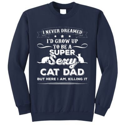 Mens I Never Dreamed I D Grow Up To Be A Sexy Cat Dad Sweatshirt