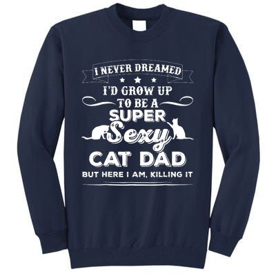 Mens I Never Dreamed I D Grow Up To Be A Sexy Cat Dad Tall Sweatshirt